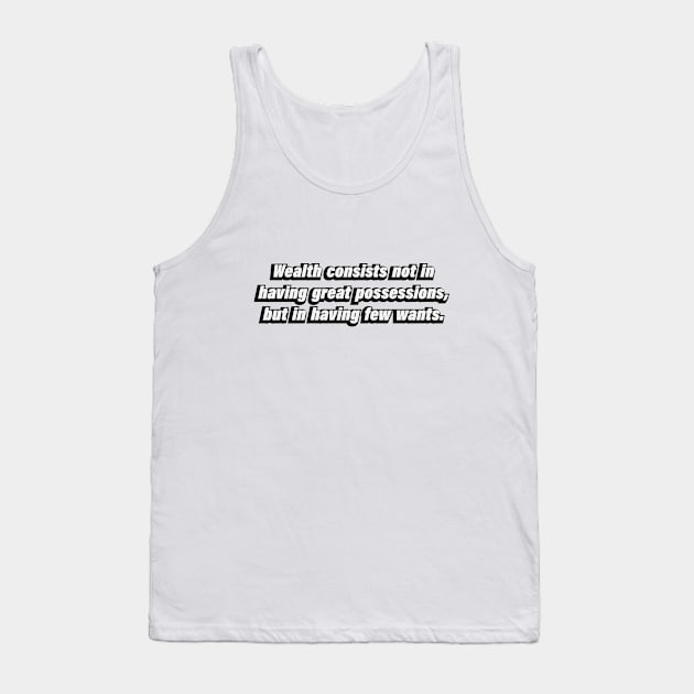 Wealth consists not in having great possessions, but in having few wants Tank Top by BL4CK&WH1TE 